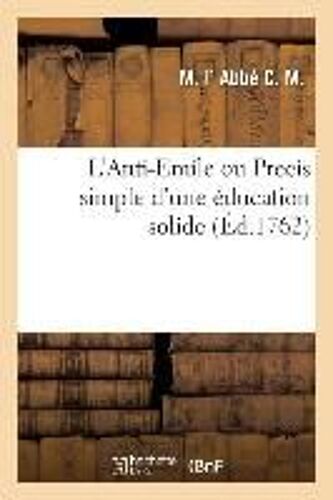 L'anti-Emile Ou Precis Simple D'une Éducation Solide
