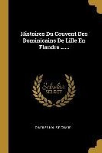 Histoires Du Couvent Des Dominicains De Lille En Flandre ......