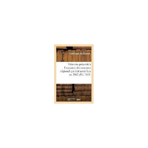 Mémoire Présenté À L'occasion Du Concours Régional Qui Doit Avoir Lieu En 1862