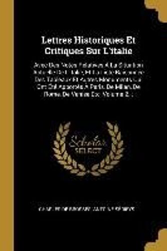 Lettres Historiques Et Critiques Sur L'italie: Avec Des Notes Relatives À La Situation Actuelle De L'italie, Et La Liste Raisonnée Des Tableaux Et Aut