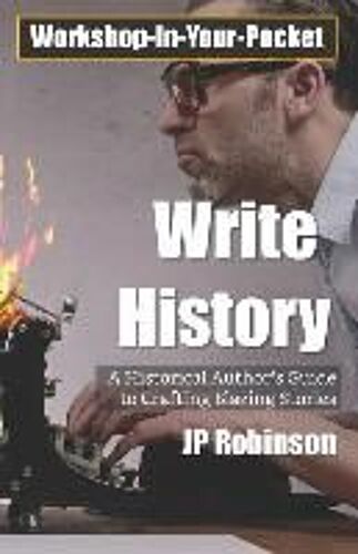 Write History: A Writer's Guide To Crafting Compelling Historical Pieces