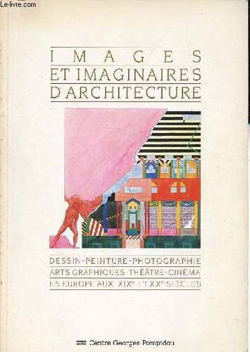 Images Et Imaginaires D Architecture - Dessin - Peinture - Photographie - Arts Graphiques - Théatre - Cinéma En Europe Aux Xixe Et Xxe Siècles.
