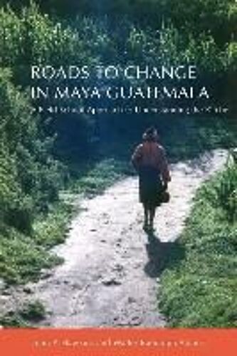Roads To Change In Maya Guatemala: A Field School Approach To Understanding The K'iche