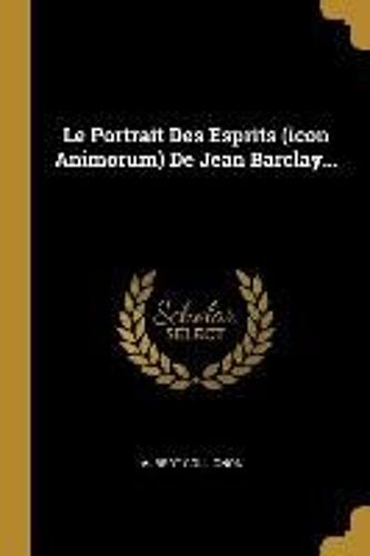 Le Portrait Des Esprits (Icon Animorum) De Jean Barclay...