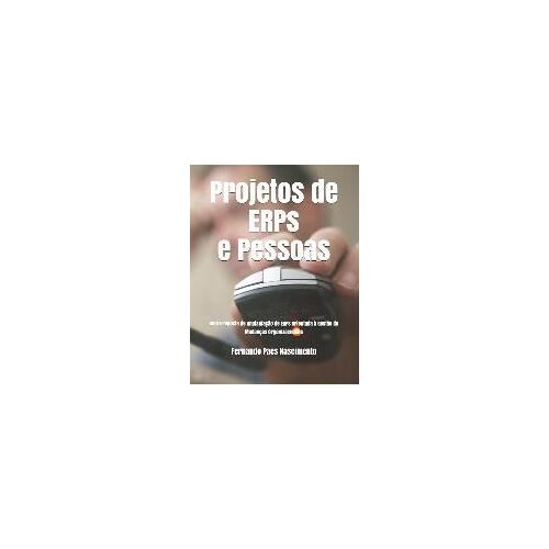 Projetos De Erps E Pessoas: Uma Proposta De Implantação De Erps Orientada À Gestão De Mudanças Organizacionais