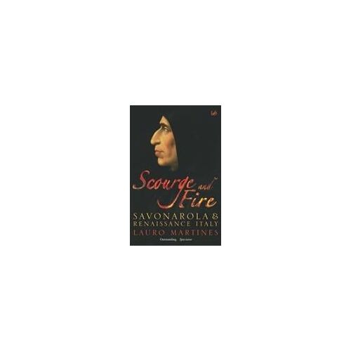 Scourge And Fire - Savonarola And The Renaissance Italy