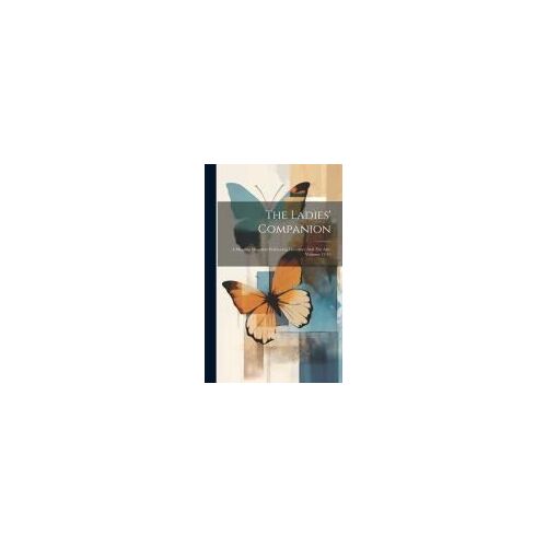 The Ladies' Companion: A Monthly Magazine Embracing Literature And The Arts, Volumes 12-13