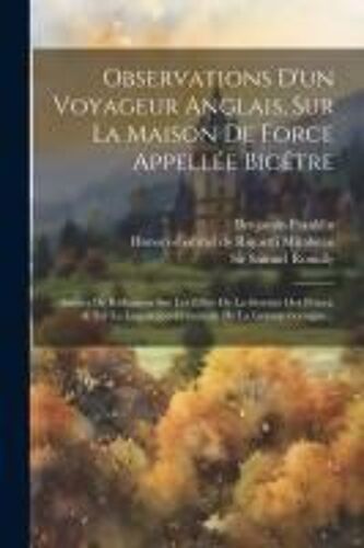 Observations D'un Voyageur Anglais, Sur La Maison De Force Appellée Bicêtre