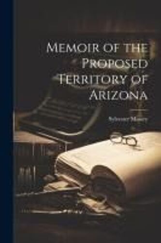 Memoir Of The Proposed Territory Of Arizona