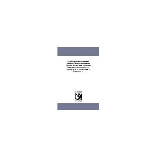Report Upon The Invertebrate Animals Of Vineyard Sound And Adjacent Waters, With An Account Of The Physical Features Of The Region. By A. E. Verrill A