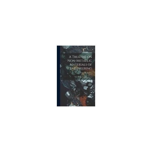 A Treatise On Non-Metallic Materials Of Engineering: Stone, Timber, Fuel, Lubricants, Etc