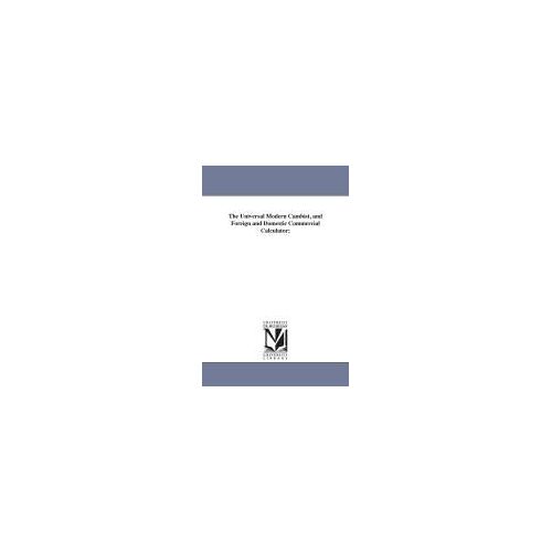 The Universal Modern Cambist, And Foreign And Domestic Commercial Calculator;