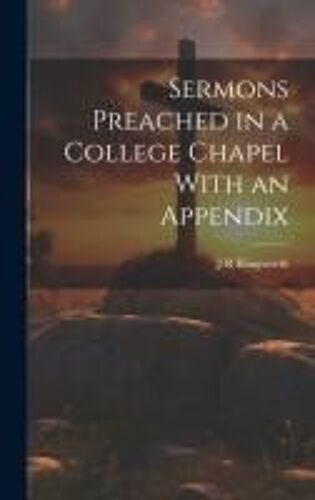 Sermons Preached In A College Chapel With An Appendix