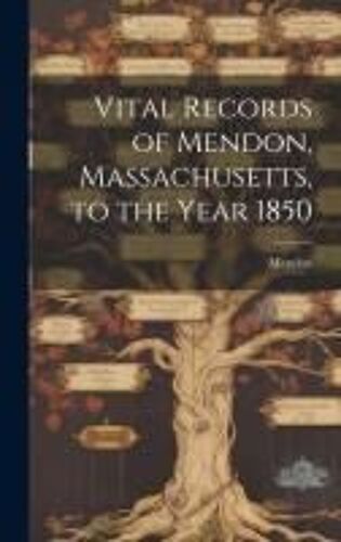 Vital Records Of Mendon, Massachusetts, To The Year 1850