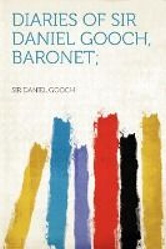 Diaries Of Sir Daniel Gooch, Baronet;