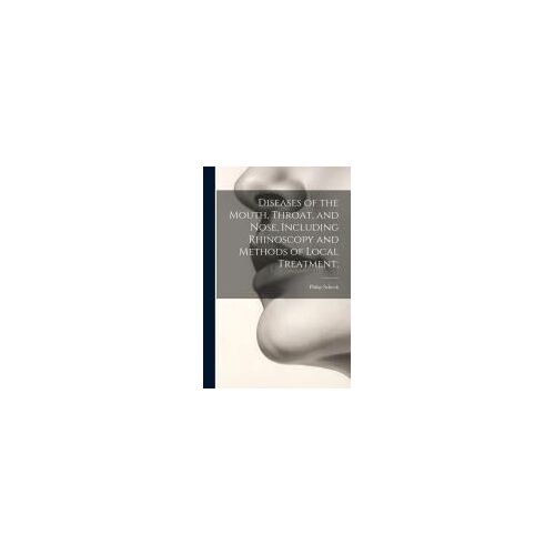 Diseases Of The Mouth, Throat, And Nose, Including Rhinoscopy And Methods Of Local Treatment;