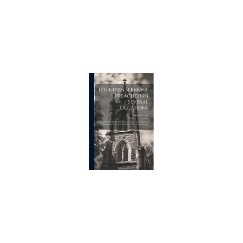 Fourteen Sermons Preach'd On Several Occasions