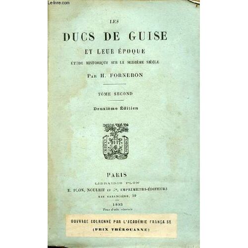 Les Ducs De Guise Et Leur Époque Étude Historique Sur Le Seizième Siècle - Tome Second - 2e Édition.