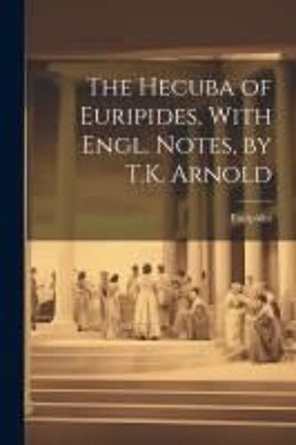 The Hecuba Of Euripides, With Engl. Notes, By T.K. Arnold