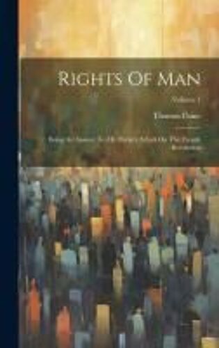 Rights Of Man: Being An Answer To Mr. Burke's Attack On The French Revolution; Volume 1