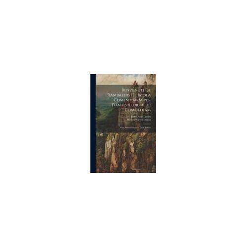 Benvenuti De Rambaldis De Imola Comentum Super Dantis Aldigherij Comoediam: Nunc Primum Integre In Lucen Editum