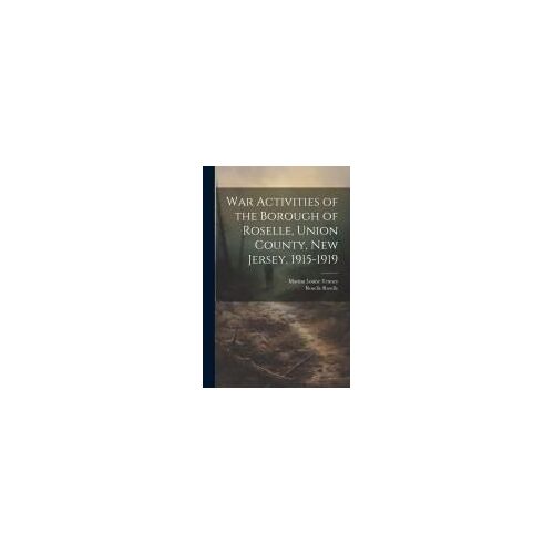 War Activities Of The Borough Of Roselle, Union County, New Jersey, 1915-1919