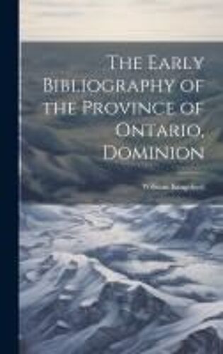 The Early Bibliography Of The Province Of Ontario, Dominion