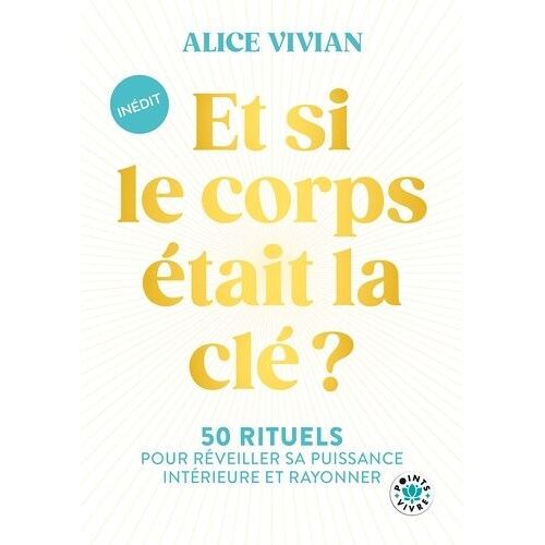 Et Si Le Corps Était La Clé ? - 50 Rituels Pour Réveiller Sa Puissance Intérieure Et Rayonner