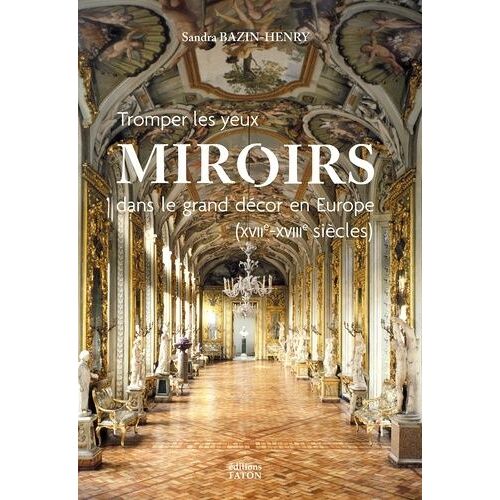 Miroirs Dans Le Grand Décor En Europe (Xviie Et Xviiie Siècles) - Tromper Les Yeux