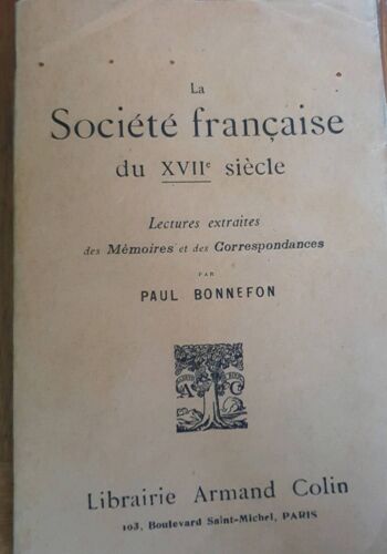 La Société Française Du Xviie Siècle. Lectures Extraites Des Mémoires Et Des Correspondances. Paris : Armand, 1934