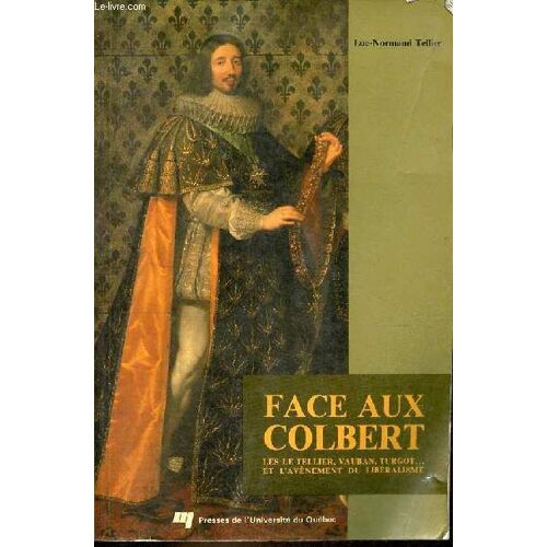 Face Aux Colbert - Les Le Tellier, Vauban, Turgot... Et L Avènement Du Libéralisme.