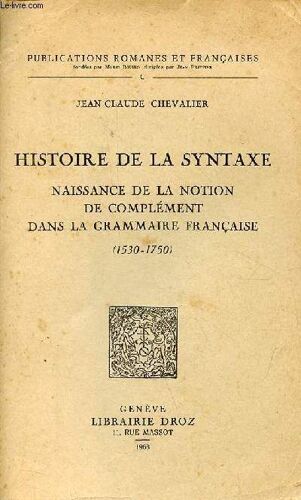 Histoire De La Syntaxe - Naissance De La Notion De Complément Dans La Grammaire Française (1530-1750) - Collection Publications Romanes Et Français C.