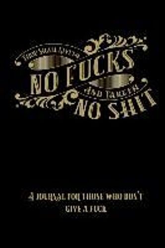Thou Shall Giveth No Fucks And Taketh No Shit: A Journal For Those Who Don't Give A Fuck