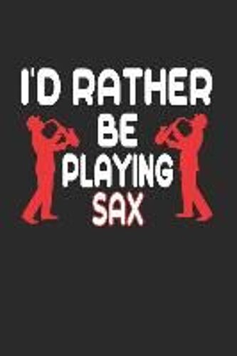 I'd Rather Be Playing Sax: Band Orchestra Saxophone Blank Journal Or Notebook Lightly Lined