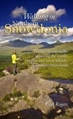 Walking In Northern Snowdonia: Twenty Circular Walks Exploring The Woods, Valleys And Lower Hillsides Of Northern Snowdonia