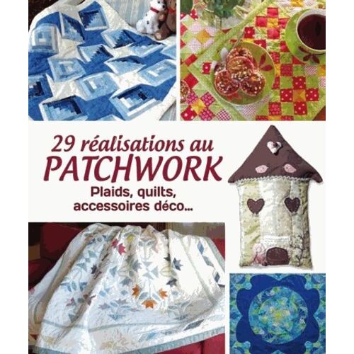 29 Réalisations Au Patchwork - Plaids, Quilts, Accessoires Déco