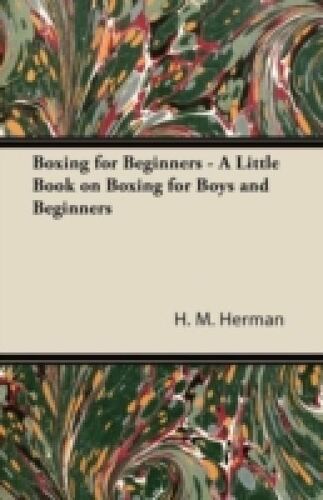 Boxing For Beginners - A Little Book On Boxing For Boys And Beginners