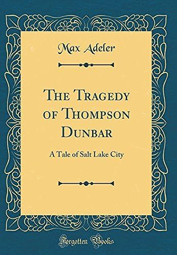 The Tragedy Of Thompson Dunbar: A Tale Of Salt Lake City (Classic Reprint)