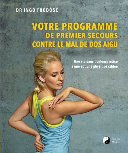 Votre Programme De Premier Secours Contre Le Mal De Dos Aigü - Une Vie Sans Douleurs Grâce À Une Activité Physique Ciblée