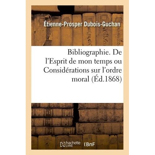 Bibliographie - De L'esprit De Mon Temps, Ou Considérations Sur L'ordre Moral