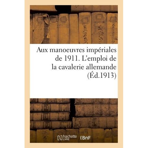 Aux Manoeuvres Impériales De 1911 - L'emploi De La Cavalerie Allemande
