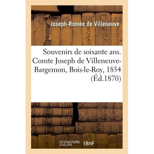 Souvenirs De Soixante Ans - Comte Joseph De Villeneuve-Bargemon, Bois-Le-Roy, 1854
