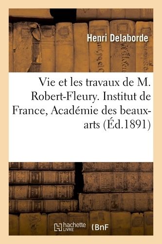 Notice Sur La Vie Et Les Travaux De M. Robert-Fleury