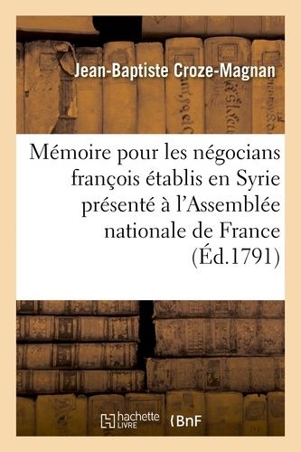 Mémoire Pour Les Négocians François Établis En Syrie Présenté À L'assemblée Nationale De France