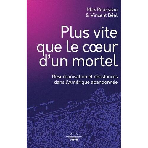 Plus Vite Que Le Coeur D'un Mortel - Désurbanisation Et Résistances Dans L'amérique Abandonnée