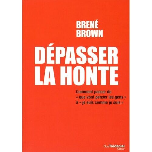 Dépasser La Honte - Comment Passer De "Que Vont Penser Les Gens ?" À "Je Suis Bien Comme Je Suis