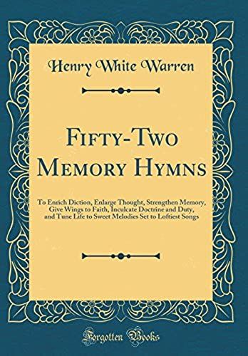 Fifty-Two Memory Hymns: To Enrich Diction, Enlarge Thought, Strengthen Memory, Give Wings To Faith, Inculcate Doctrine And Duty, And Tune Life To Sweet Melodies Set To Loftiest Songs (Classic Reprint)