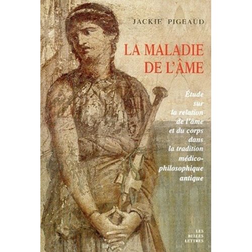 La Maladie De L'âme - Etude Sur La Relation De L'âme Et Du Corps Dans La Tradition Médico-Philosophique Antique