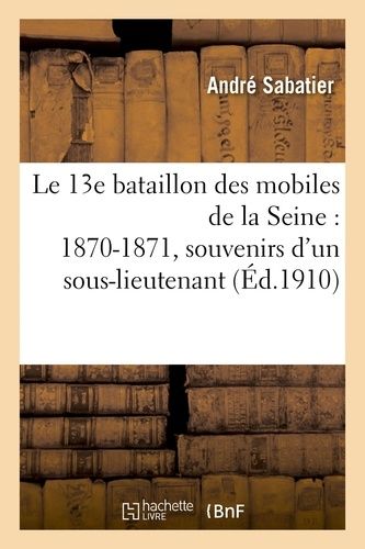Le 13e Bataillon Des Mobiles De La Seine : 1870-1871, Souvenirs D'un Sous-Lieutenant