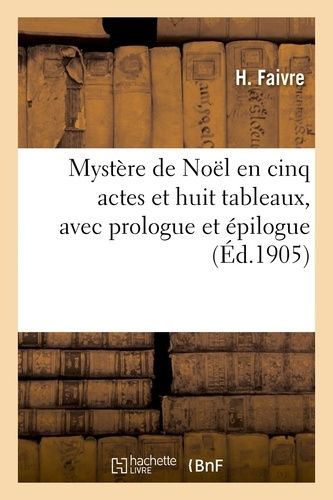 Mystère De Noël En Cinq Actes Et Huit Tableaux, Avec Prologue Et Épilogue